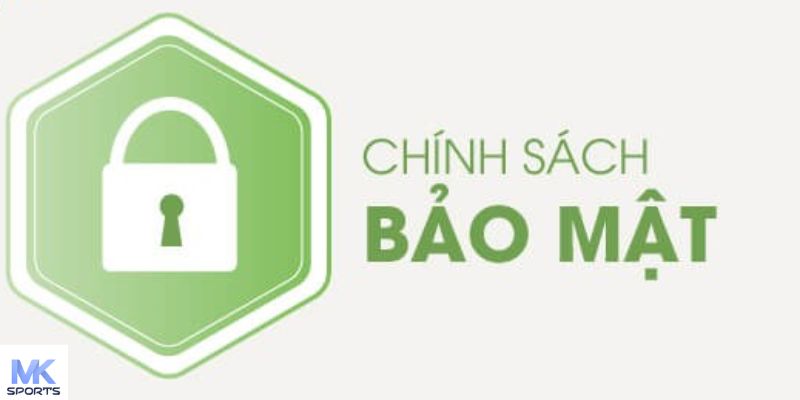 Chính sách bảo mật MKSPORT: Bảo vệ thông tin tối ưu